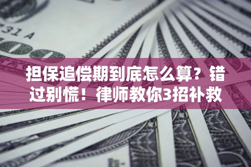 北京担保追偿期到底怎么算？错过别慌！律师教你3招补救