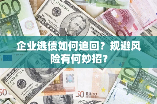 北京企业逃债如何追回？规避风险有何妙招？