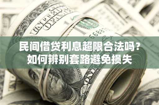 北京民间借贷利息超限合法吗？如何辨别套路避免损失