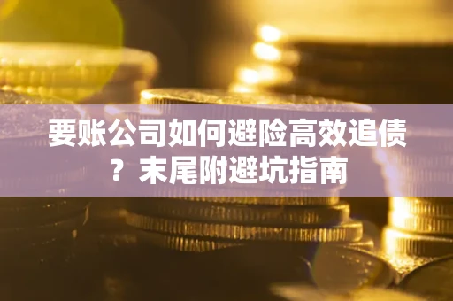 北京要账公司如何避险高效追债？末尾附避坑指南