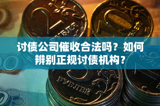 北京讨债公司催收合法吗？如何辨别正规讨债机构？