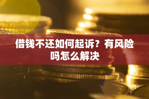 北京借钱不还如何起诉？有风险吗怎么解决