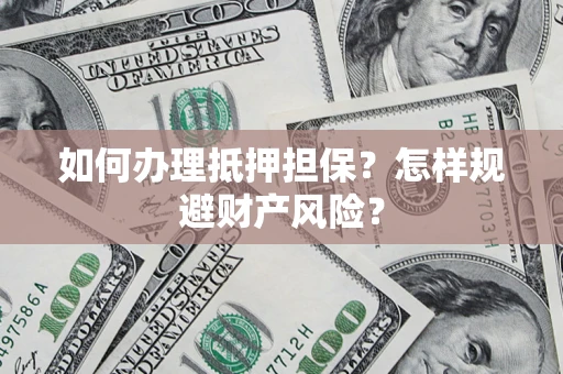 北京如何办理抵押担保？怎样规避财产风险？