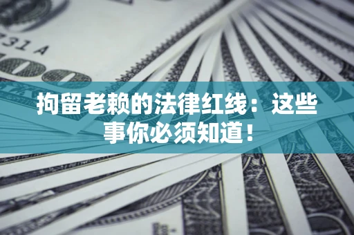 北京拘留老赖的法律红线：这些事你必须知道！