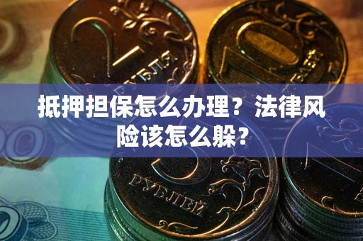 北京抵押担保怎么办理？法律风险该怎么躲？