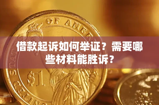 北京借款起诉如何举证？需要哪些材料能胜诉？