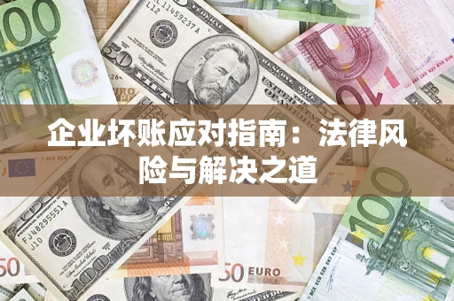 北京企业坏账应对指南：法律风险与解决之道