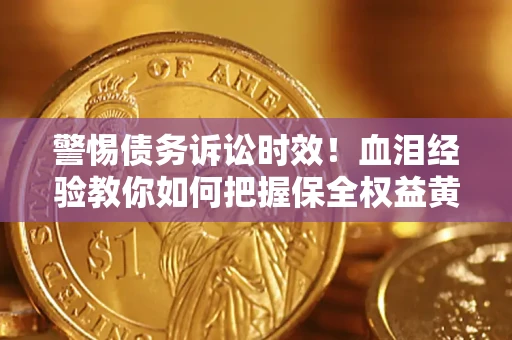 北京警惕债务诉讼时效！血泪经验教你如何把握保全权益黄金期