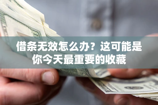 北京借条无效怎么办？这可能是你今天最重要的收藏