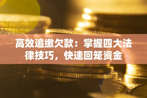 北京高效追缴欠款：掌握四大法律技巧，快速回笼资金