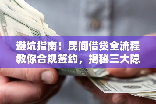 北京避坑指南！民间借贷全流程教你合规签约，揭秘三大隐形陷阱