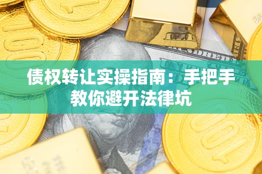 北京债权转让实操指南：手把手教你避开法律坑