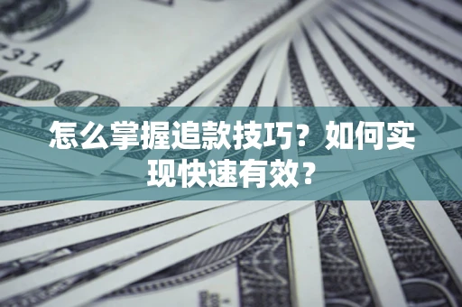 北京怎么掌握追款技巧？如何实现快速有效？