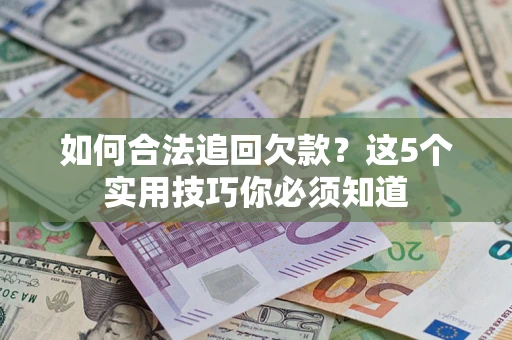 北京如何合法追回欠款？这5个实用技巧你必须知道