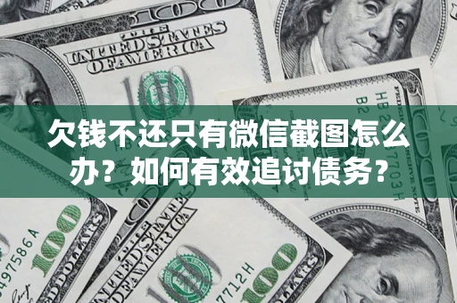 北京欠钱不还只有微信截图怎么办？如何有效追讨债务？