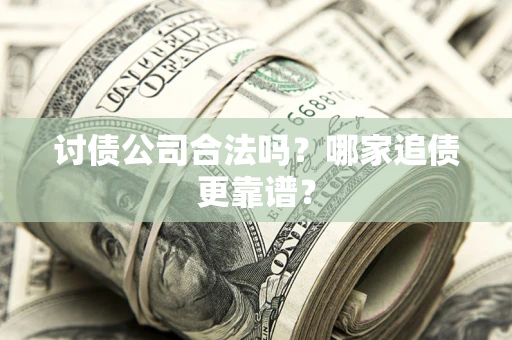 北京讨债公司合法吗？哪家追债更靠谱？