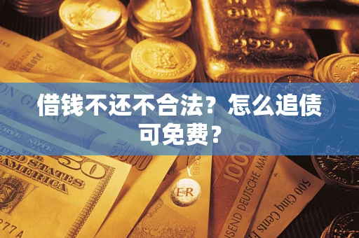北京借钱不还不合法？怎么追债可免费？