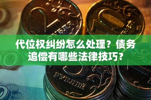 北京代位权纠纷怎么处理？债务追偿有哪些法律技巧？