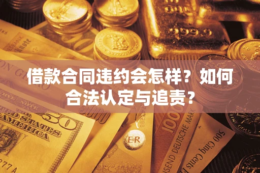北京借款合同违约会怎样？如何合法认定与追责？