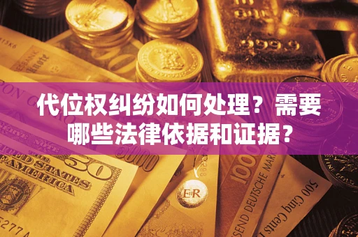 北京代位权纠纷如何处理？需要哪些法律依据和证据？