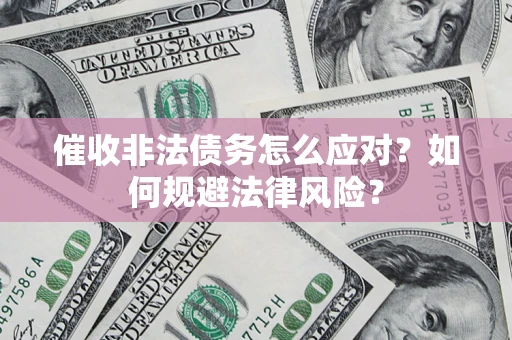 北京催收非法债务怎么应对？如何规避法律风险？