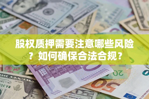 北京股权质押需要注意哪些风险？如何确保合法合规？