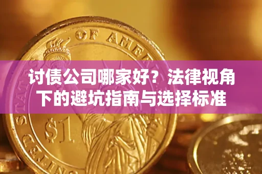 北京讨债公司哪家好？法律视角下的避坑指南与选择标准
