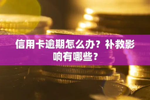 北京信用卡逾期怎么办？补救影响有哪些？