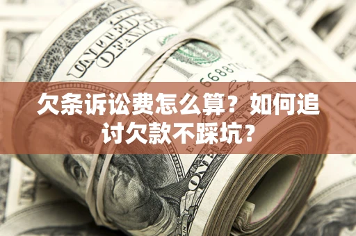 北京欠条诉讼费怎么算？如何追讨欠款不踩坑？