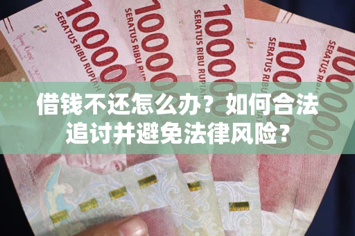 北京借钱不还怎么办？如何合法追讨并避免法律风险？