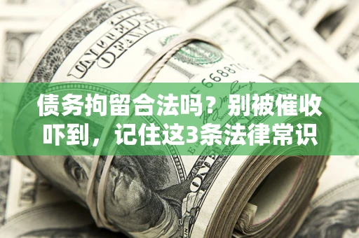 北京债务拘留合法吗?别被催收吓到,记住这3条法律常识 北京债务拘留合法吗?别被催收吓到,记住这3条法律常识