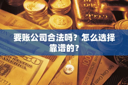 北京要账公司合法吗？怎么选择靠谱的？