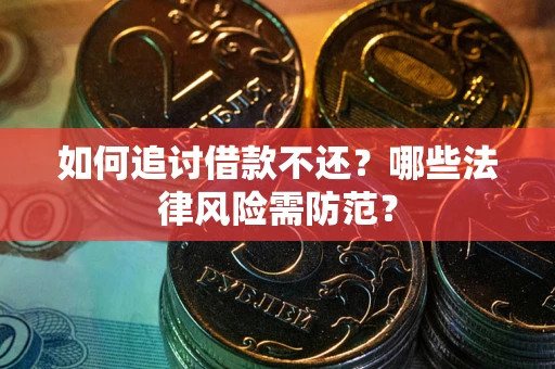 北京如何追讨借款不还？哪些法律风险需防范？