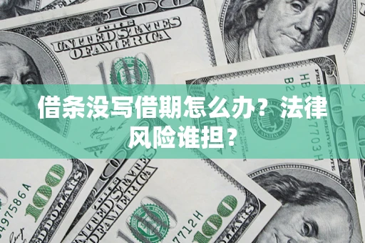 北京借条没写借期怎么办？法律风险谁担？